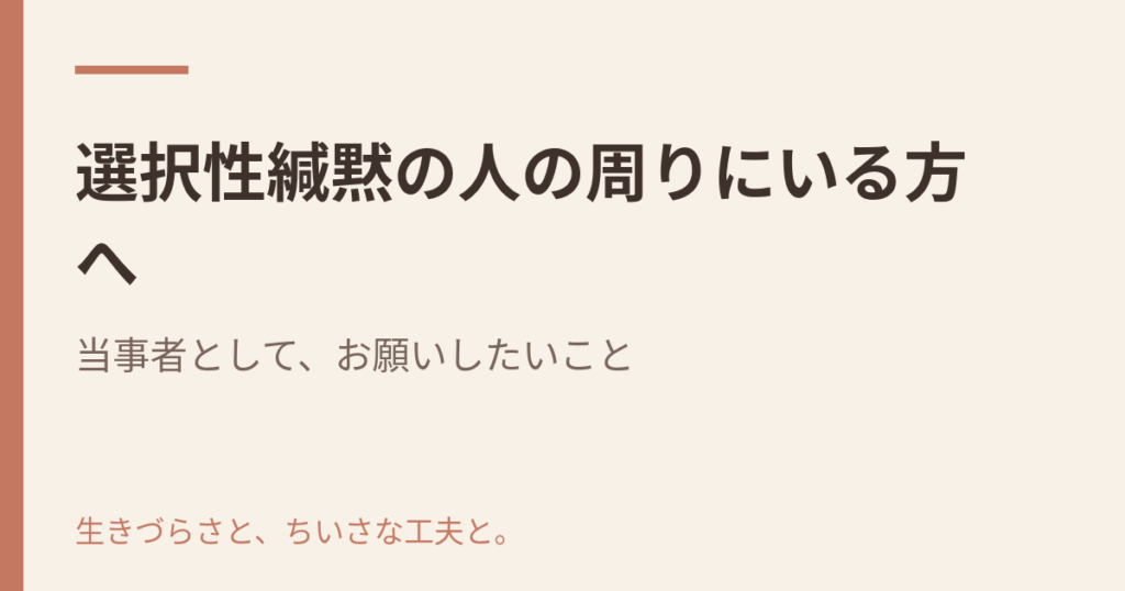 選択性緘黙の人の周りにいる方へ|当事者として、お願いしたいこと